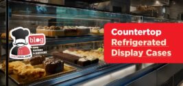 Countertop Refrigerated Display Cases: Buying Guide for Cafés, Delis, and Bakeries
